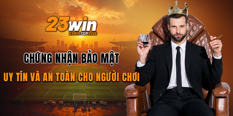 Chứng nhận bảo mật của 23WIN, uy tín và an toàn cho người chơi
