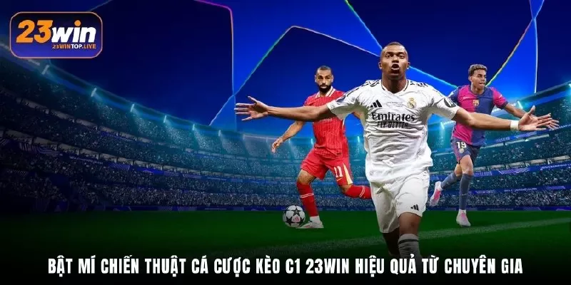 Bật mí chiến thuật cá cược kèo C1 23Win hiệu quả từ chuyên gia