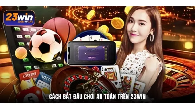 Cách bắt đầu chơi an toàn trên 23Win