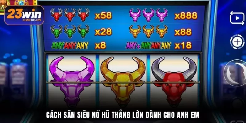 Cách săn siêu nổ hũ thắng lớn dành cho anh em
