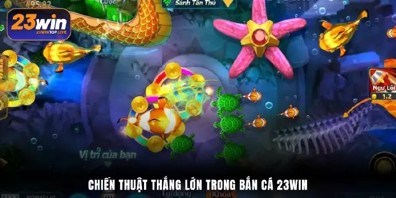 Chiến thuật thắng lớn trong bắn cá 23Win