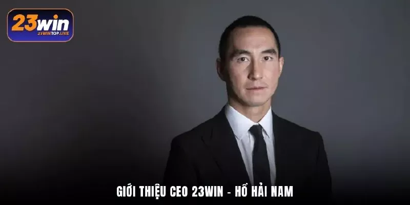 Giới thiệu CEO 23Win - Hổ Hải Nam