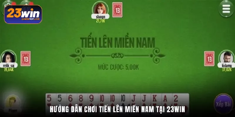 Hướng dẫn chơi Tiến Lên Miền Nam tại 23Win