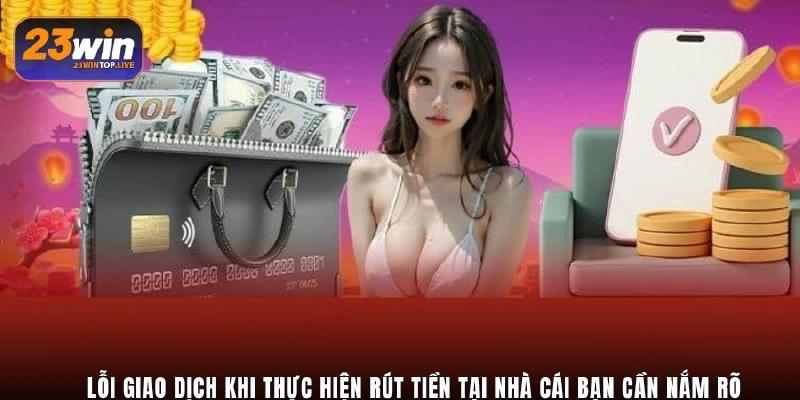 Lỗi giao dịch khi thực hiện rút tiền tại nhà cái bạn cần nắm rõ