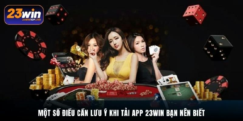 Một số điều cần lưu ý khi tải app 23Win bạn nên biết