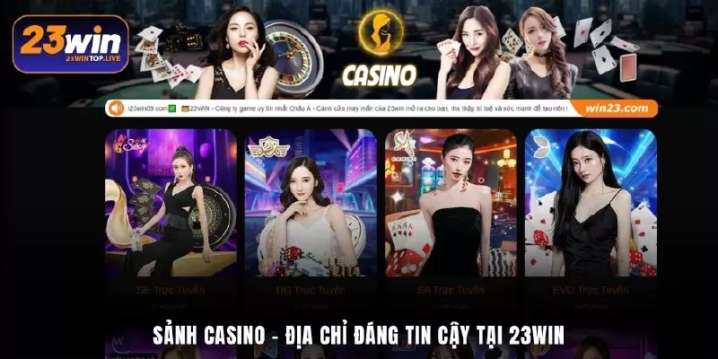 Sảnh Casino - địa chỉ đáng tin cậy tại 23Win