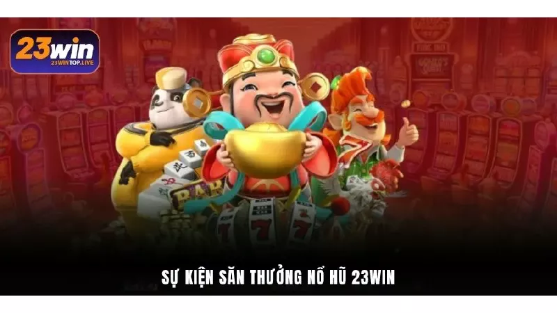 Sự kiện săn thưởng nổ hũ 23Win